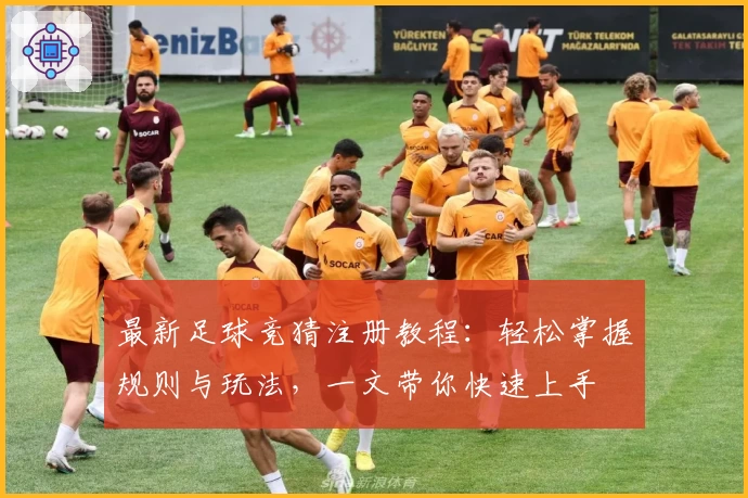 最新足球竞猜注册教程：轻松掌握规则与玩法，一文带你快速上手