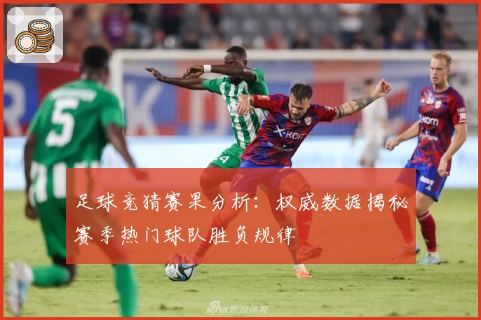 足球竞猜赛果分析：权威数据揭秘赛季热门球队胜负规律